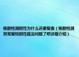 核酸检测阴性为什么还要复查（核酸检测异常复检阴性就没问题了吧详细介绍）