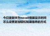 今日更新华为nova8熄屏显示时间怎么设置更加轻松知道信息的方式