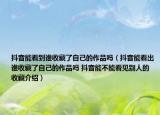 抖音能看到谁收藏了自己的作品吗（抖音能看出谁收藏了自己的作品吗 抖音能不能看见别人的收藏介绍）