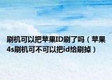 刷机可以把苹果ID刷了吗（苹果4s刷机可不可以把id给刷掉）