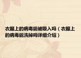 衣服上的病毒能被吸入吗（衣服上的病毒能洗掉吗详细介绍）