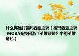 什么英雄打德玛西亚之翼（德玛西亚之翼 MOBA竞技网游《英雄联盟》中的英雄角色）