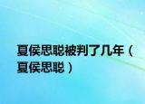 夏侯思聪被判了几年（夏侯思聪）