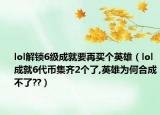 lol解锁6级成就要再买个英雄（lol成就6代币集齐2个了,英雄为何合成不了??）