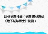 DNF觉醒技能（觉醒 网络游戏《地下城与勇士》技能）