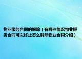 物业服务合同的解除（有哪些情况物业服务合同可以终止怎么解除物业合同介绍）