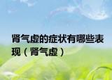 肾气虚的症状有哪些表现（肾气虚）