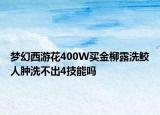 梦幻西游花400W买金柳露洗鲛人肿洗不出4技能吗