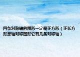 四条对称轴的图形一定是正方形（正长方形是轴对称图形它有几条对称轴）