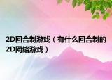 2D回合制游戏（有什么回合制的2D网络游戏）