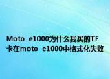 Moto  e1000为什么我买的TF卡在moto  e1000中格式化失败