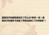 诺基亚手机解锁密码忘了怎么办?教你一招（诺基亚手机储存卡加密了而密码搞忘了怎样解密?）