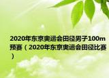 2020年东京奥运会田径男子100m预赛（2020年东京奥运会田径比赛）