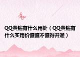 QQ黄钻有什么用处（QQ黄钻有什么实用价值值不值得开通）