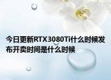 今日更新RTX3080Ti什么时候发布开卖时间是什么时候