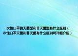 一次性口罩的灭菌型和非灭菌型有什么区别（一次性口罩灭菌和非灭菌有什么区别啊详细介绍）