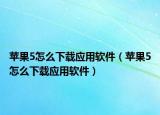 苹果5怎么下载应用软件（苹果5怎么下载应用软件）