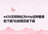 ed2k怎样转化为http这种普通的下载?比如用迅雷下载