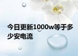 今日更新1000w等于多少安电流
