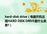 hard-disk drive（电脑开机出现HARD DISK DRIVE是什么意思?）