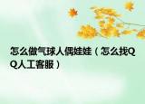 怎么做气球人偶娃娃（怎么找QQ人工客服）