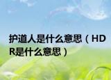 护道人是什么意思（HDR是什么意思）