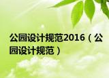 公园设计规范2016（公园设计规范）