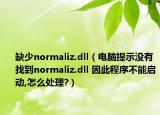 缺少normaliz.dll（电脑提示没有找到normaliz.dll 因此程序不能启动,怎么处理?）
