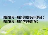 购房合同一般多长时间可以拿到（购房合同一般多久拿到介绍）