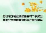 房价包含物业维修基金吗二手房出售的公共维修基金包含在房价里吗