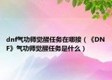 dnf气功师觉醒任务在哪接（《DNF》气功师觉醒任务是什么）
