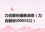 力合股份最新消息（力合股份[000532]）