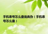 手机串号怎么查询真伪（手机串号怎么查）
