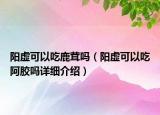 阳虚可以吃鹿茸吗（阳虚可以吃阿胶吗详细介绍）