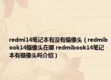 redmi14笔记本有没有摄像头（redmibook14摄像头在哪 redmibook14笔记本有摄像头吗介绍）