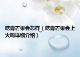 吃青芒果会怎样（吃青芒果会上火吗详细介绍）