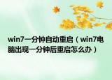 win7一分钟自动重启（win7电脑出现一分钟后重启怎么办）