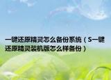 一键还原精灵怎么备份系统（S一键还原精灵装机版怎么样备份）