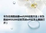 华为无线路由器ws5200设置方法（华为路由WS5200定时关闭wifi后怎么重新打开）