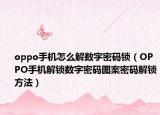 oppo手机怎么解数字密码锁（OPPO手机解锁数字密码图案密码解锁方法）