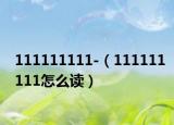 111111111-（111111111怎么读）