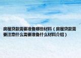 房屋贷款需要准备哪些材料（房屋贷款需要注意什么需要准备什么材料介绍）