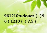 961210tudouez（（96）1210（）7.5）