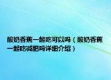 酸奶香蕉一起吃可以吗（酸奶香蕉一起吃减肥吗详细介绍）