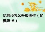 忆典i6怎么升级固件（忆典I9-A）