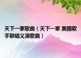 天下一家歌曲（天下一家 美国歌手联唱义演歌曲）