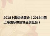 2018上海烘焙展会（2014中国上海国际烘焙食品展览会）
