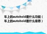 车上的autohold是什么功能（车上的autohold是什么意思）