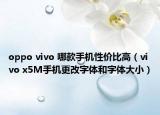 oppo vivo 哪款手机性价比高（vivo x5M手机更改字体和字体大小）