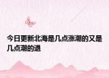 今日更新北海是几点涨潮的又是几点潮的退